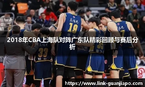 2018年CBA上海队对阵广东队精彩回顾与赛后分析